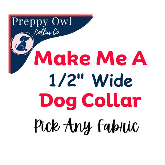 1/2" WIDE Custom Dog Collar for Boy, Girl - Pick a Fabric